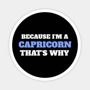 Because I'm A Capricorn That's Why Magnet